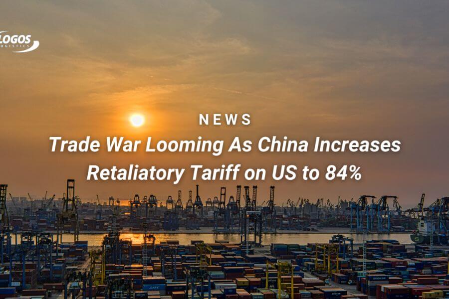 china raises its retaliatory tariff on us to 84 percent everything you need to know logos logistics