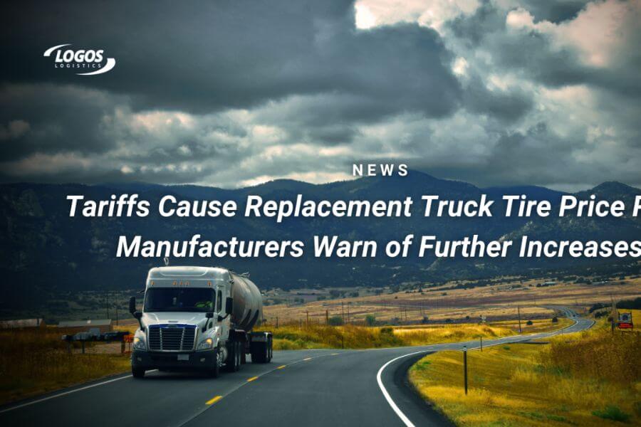 new tariffs drive up cost of replacement truck tires more hikes expected logos logistics